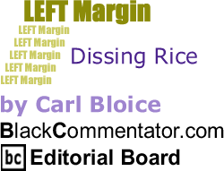 BlackCommentator.com - Dissing Rice - Left Margin - By Carl Bloice - BlackCommentator.com Editorial Board