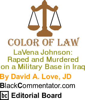 BlackCommentator.com - LaVena Johnson: Raped and Murdered on a Military Base in Iraq - Color of Law - By David A. Love, JD - BlackCommentator.com Editorial Board