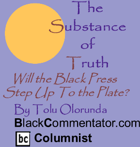 BlackCommentator.com - Will the Black Press Step Up to the Plate? - The Substance of Truth - By Tolu Olorunda - BlackCommentator.com Columnist