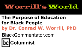 BlackCommentator.com - The Purpose of Education for Black People - Worrill’s World - By Dr. Conrad W. Worrill, PhD - BlackCommentator.com Columnist