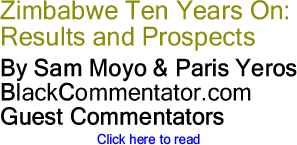 BlackCommentator.com - Zimbabwe Ten Years On: Results and Prospects - By Sam Moyo & Paris Yeros - BlackCommentator.com Guest Commentators