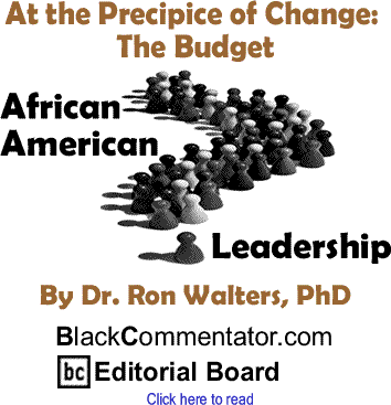 At the Precipice of Change: The Budget - African American Leadership By Dr. Ronald Walters, PhD, BlackCommentator.com Editorial Board