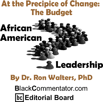 At the Precipice of Change: The Budget - African American Leadership By Dr. Ronald Walters, PhD, BlackCommentator.com Editorial Board