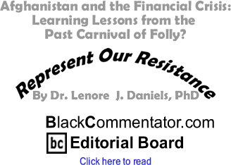 Afghanistan and the Financial Crisis: Learning Lessons from the Past Carnival of Folly? - Represent Our Resistance By Dr. Lenore J. Daniels, PhD - BlackCommentator.com Editorial Board