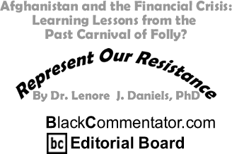 Afghanistan and the Financial Crisis: Learning Lessons from the Past Carnival of Folly? - By Dr. Lenore J. Daniels, PhD - BlackCommentator.com Editorial Board
