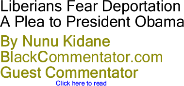 Liberians Fear Deportation From the U.S. - A Plea to President Obama By Nunu Kidane, BlackCommentator.com Guest Commentator