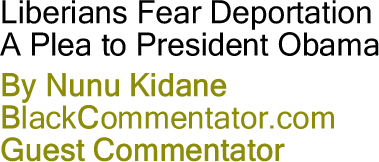 Liberians Fear Deportation From the U.S. - A Plea to President Obama By Nunu Kidane, BlackCommentator.com Guest Commentator