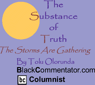 The Storms Are Gathering - The Substance of Truth By Tolu Olorunda, BlackCommentator.com Columnist