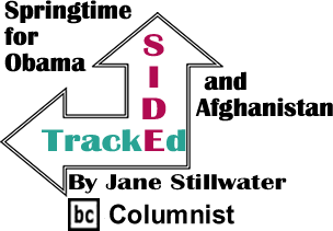 Springtime for Obama and Afghanistan - Sidetracked - By Jane Stillwater - BlackCommentator.com Columnist