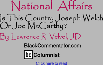 Is This Country Joseph Welch Or Joe McCarthy? - National Affairs - By Lawrence R. Velvel, JD - BlackCommentator.com Columnist
