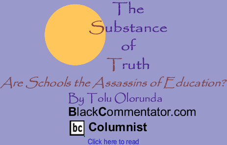 Are Schools the Assassins of Education? - The Substance of Truth - By Tolu Olorunda - BlackCommentator.com Columnist