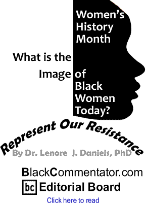 What is the Image of Black Women Today? - Represent Our Resistance - By Dr. Lenore J. Daniels, PhD - BlackCommentator.com Editorial Board