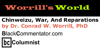 Chinweizu, War, And Reparations - Worrill’s World By Dr. Conrad W. Worrill, PhD, BlackCommentator.com Columnist