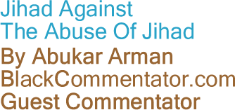 Jihad Against The Abuse Of Jihad By Abukar Arman, BlackCommentator.com Guest Commentator