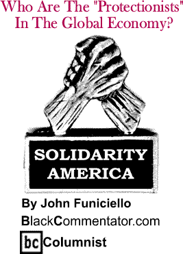 Who Are The "Protectionists" In The Global Economy? - Solidarity America By John Funiciello, BlackCommentator.com Columnist