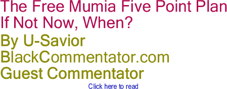 The Free Mumia Five Point Plan - If Not Now, When? By U-Savior, BlackCommentator.com Guest Commentator