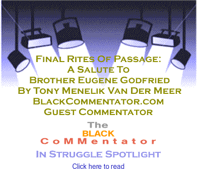 Final Rites Of Passage: A Salute To Brother Eugene Godfried - In Struggle Spotlight By Tony Menelik Van Der Meer, BlackCommentator.com Guest Commentator 