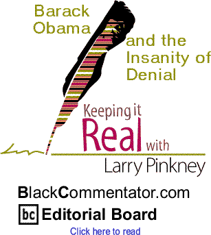 Barack Obama and the Insanity of Denial - Keeping it Real By Larry Pinkney, BlackCommentator.com Editorial Board