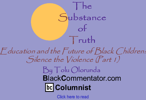 Education and the Future of Black Children: Silence the Violence (Part 1) - The Substance of Truth - By Tolu Olorunda - BlackCommentator.com Columnist