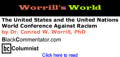 The United States and the United Nations World Conference Against Racism - Worrill’s World - By Dr. Conrad W. Worrill, PhD - BlackCommentator.com Columnist