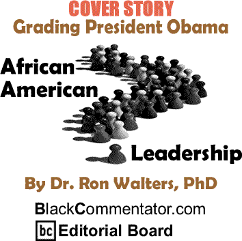 Cover Story: Grading President Obama - African American Leadership By Dr. Ron Walters, PhD, BlackCommentator.com Editorial Board