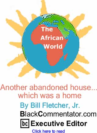 Another abandoned house... which was a home - African World By Bill Fletcher, Jr., BlackCommentator.com Executive Editor