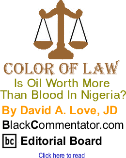 Is Oil Worth More Than Blood In Nigeria? - Color of Law By David A. Love, JD, BlackCommentator.com Editorial Board