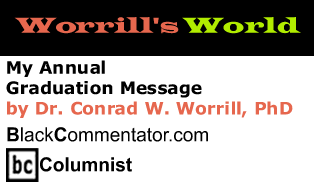 My Annual Graduation Message - Worrill’s World - By Dr. Conrad W. Worrill, PhD - BlackCommentator.com Columnist