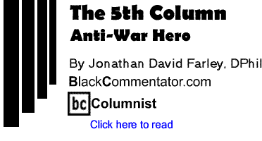Anti-War Hero - The Fifth Column - By Jonathan David Farley, DPhil - BlackCommentator.com Columnist