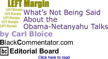 What’s Not Being Said About the Obama-Netanyahu Talks - Left Margin By Carl Bloice, BlackCommentator.com Editorial Board