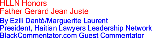 HLLN Honors Father Gerard Jean Juste By Ezili Dant&ograve;/Marguerite Laurent President, Haitian Lawyers Leadership Network, BlackCommentator.com Guest Commentator