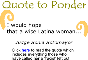 Quote to Ponder: "I would hope that a wise Latina woman..."  - Judge Sonia Sotomayor (read complete quote)