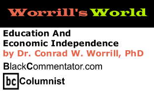 Education And Economic Independence - Worrill's World By Dr. Conrad W. Worrill, PhD, BlackCommentator.com Columnist