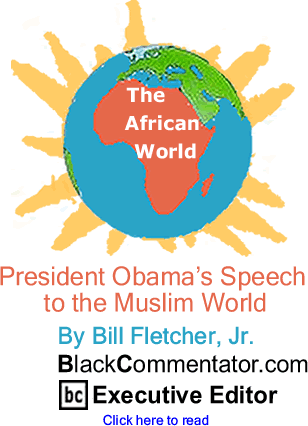 President Obama’s Speech to the Muslim World - The African World - By Bill Fletcher, Jr. - BlackCommentator.com Executive Editor