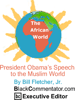 President Obama’s Speech to the Muslim World - The African World - By Bill Fletcher, Jr. - BlackCommentator.com Executive Editor