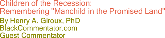 Children of the Recession: Remembering "Manchild in the Promised Land" - By Henry A. Giroux, PhD - BlackCommentator.com Guest Commentator