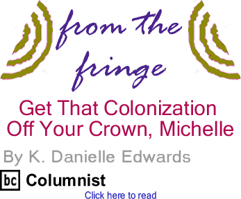 Get That Colonization Off Your Crown, Michelle - From the Fringe - By K. Danielle Edwards - BlackCommentator.com Columnist