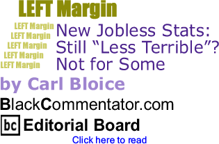 New Jobless Stats: Still "Less Terrible"? Not for Some - Left Margin - By Carl Bloice - BlackCommentator.com Editorial Board