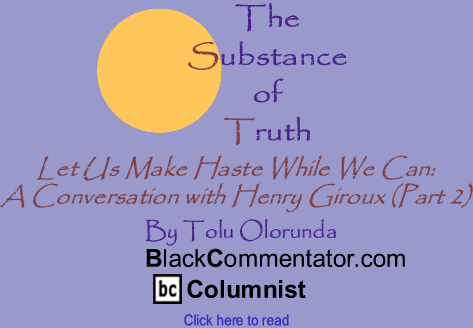 Let Us Make Haste While We Can: A Conversation with Henry Giroux (Part 2) - The Substance of Truth - By Tolu Olorunda - BlackCommentator.com Columnist