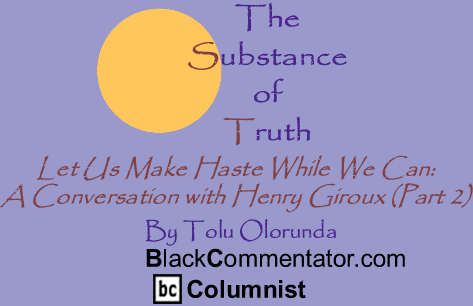 Let Us Make Haste While We Can: A Conversation with Henry Giroux (Part 2) - The Substance of Truth - By Tolu Olorunda - BlackCommentator.com Columnist