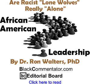 Cover Story: Are Racist "Lone Wolves" Really "Alone" - African American Leadership By Dr. Ron Walters, PhD, BlackCommentator.com Editorial Board