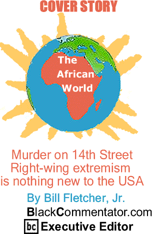 Cover Story: Murder on 14th Street - Right-wing extremism is nothing new to the USA - The African World By Bill Fletcher, Jr., BlackCommentator.com Executive Editor