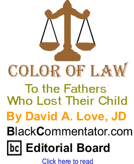 To the Fathers Who Lost Their Child - Color of Law By David A. Love, JD, BlackCommentator.com Editorial Board