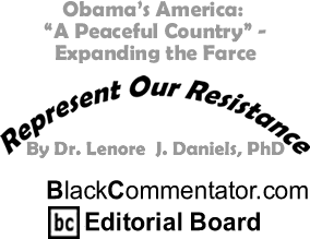 Obama’s America: "A Peaceful Country" - Expanding the Farce, Part II - Represent Our Resistance - By Dr. Lenore J. Daniels, PhD - BlackCommentator.com Editorial Board