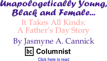 It Takes All Kinds: A Father’s Day Story - Unapologetically Young, Black and Female - By Jasmyne A. Cannick - BlackCommentator.com Columnist