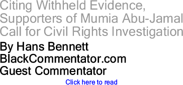 Citing Withheld Evidence, Supporters of Mumia Abu-Jamal Call for Civil Rights Investigation By Hans Bennett, BlackCommentator.com Guest Commentator
