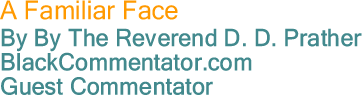 A Familiar Face By The Reverend D. D. Prather, BlackCommentator.com Guest Commentator