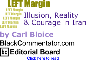 Illusion, Reality & Courage in Iran - Left Margin By Carl Bloice, BlackCommentator.com Editorial Board