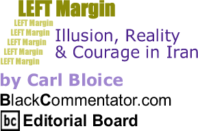 Illusion, Reality & Courage in Iran - Left Margin By Carl Bloice, BlackCommentator.com Editorial Board