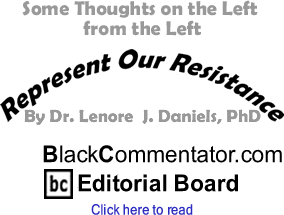 Some Thoughts on the Left from the Left - Represent Our Resistance - By Dr. Lenore J. Daniels, PhD - BlackCommentator.com Editorial Board